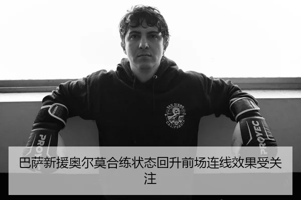 巴萨新援奥尔莫合练状态回升前场连线效果受关注