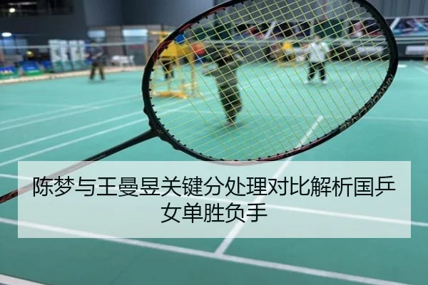 陈梦与王曼昱关键分处理对比解析国乒女单胜负手